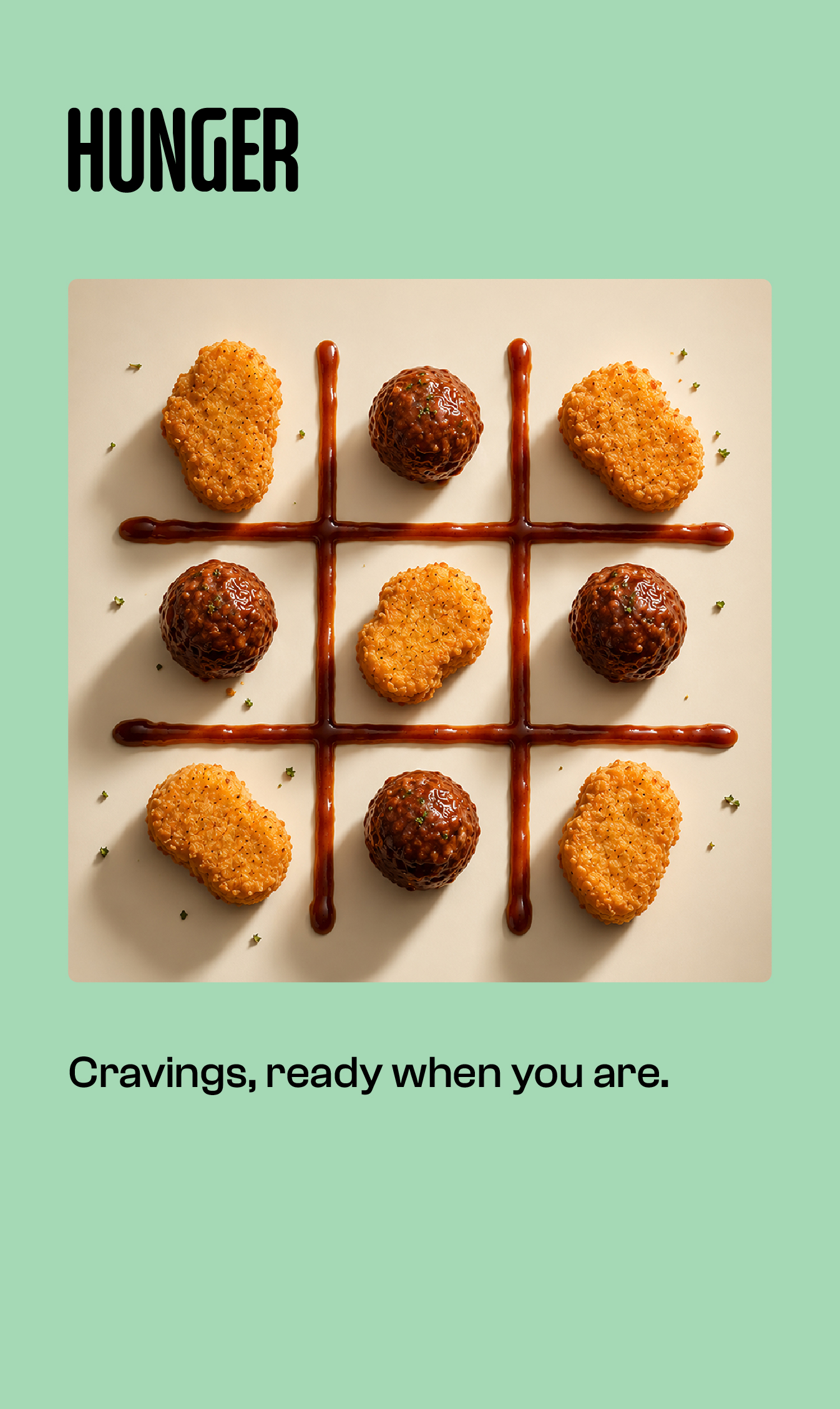 Hunger — Cravings, ready when you are.